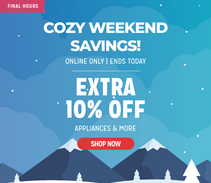 Cozy Weekend Savings! - Extra 10% off appliances & more